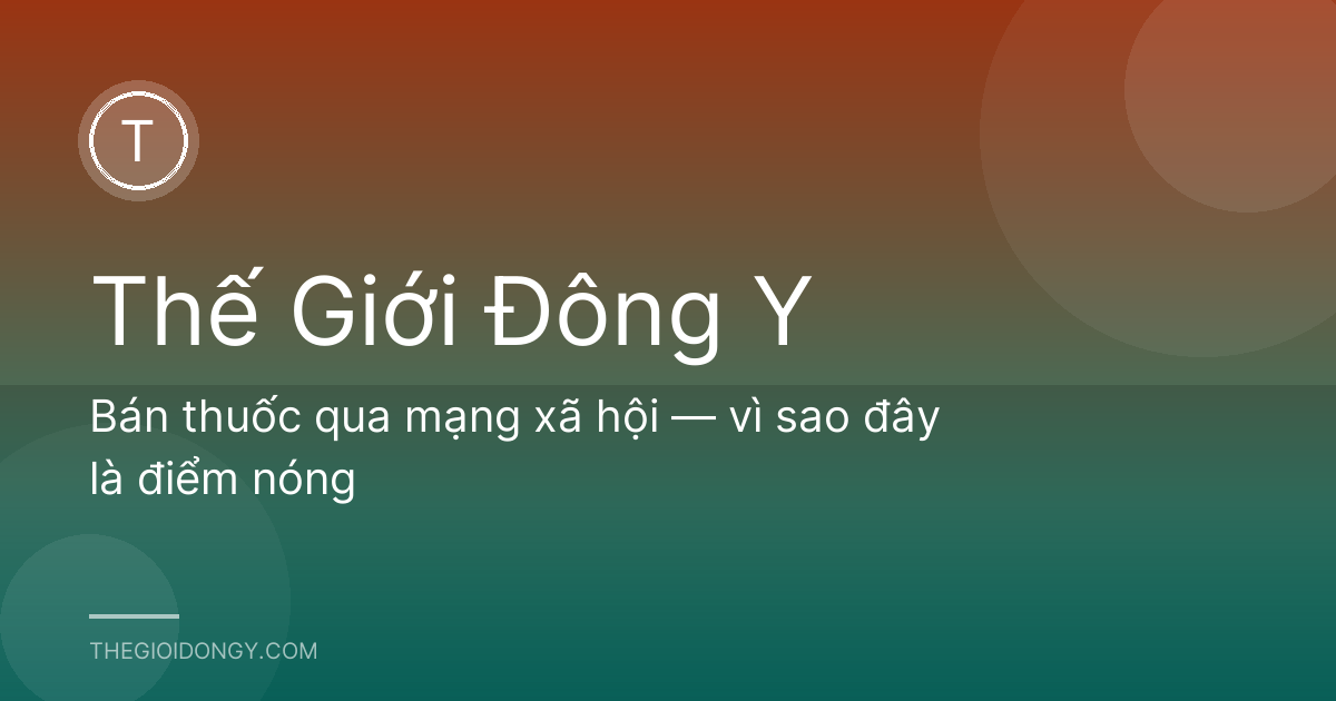 Bán thuốc qua mạng xã hội — vì sao đây là điểm nóng