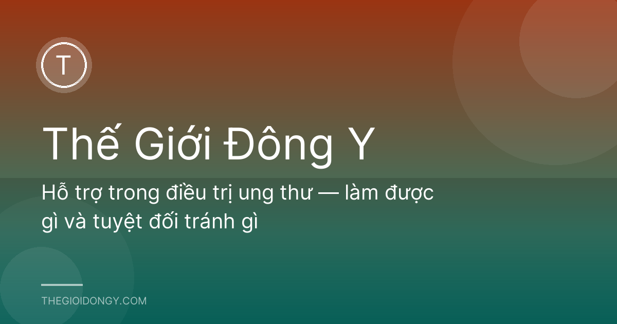 Hỗ trợ trong điều trị ung thư — làm được gì và tuyệt đối tránh gì