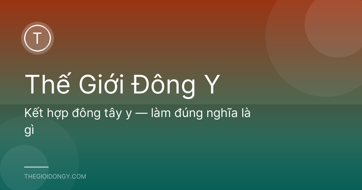 Kết hợp đông tây y — làm đúng nghĩa là gì