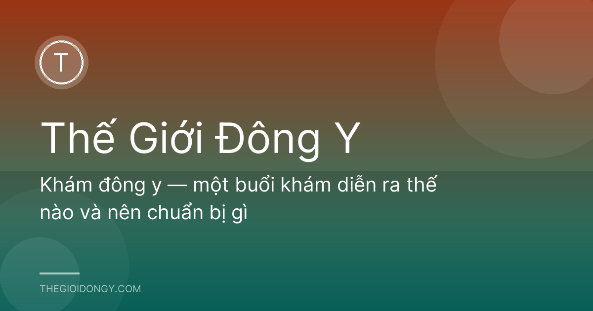 Khám đông y — một buổi khám diễn ra thế nào và nên chuẩn bị gì