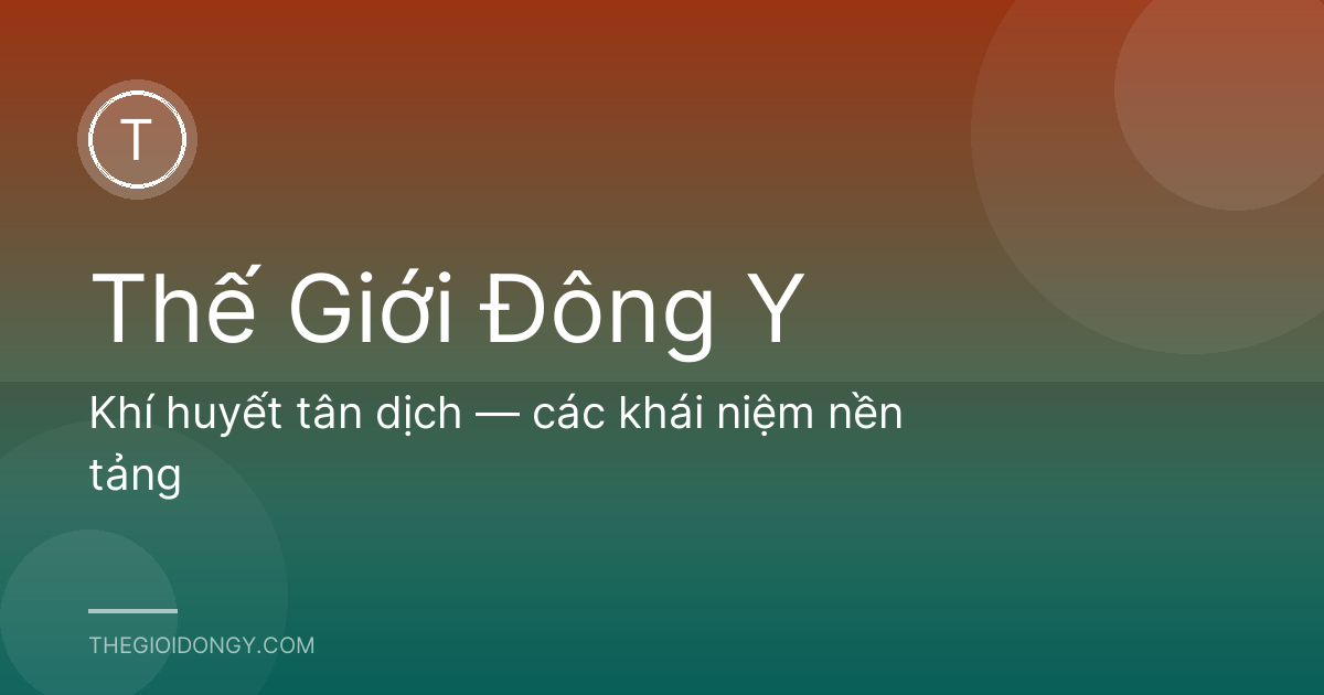 Khí huyết tân dịch — các khái niệm nền tảng