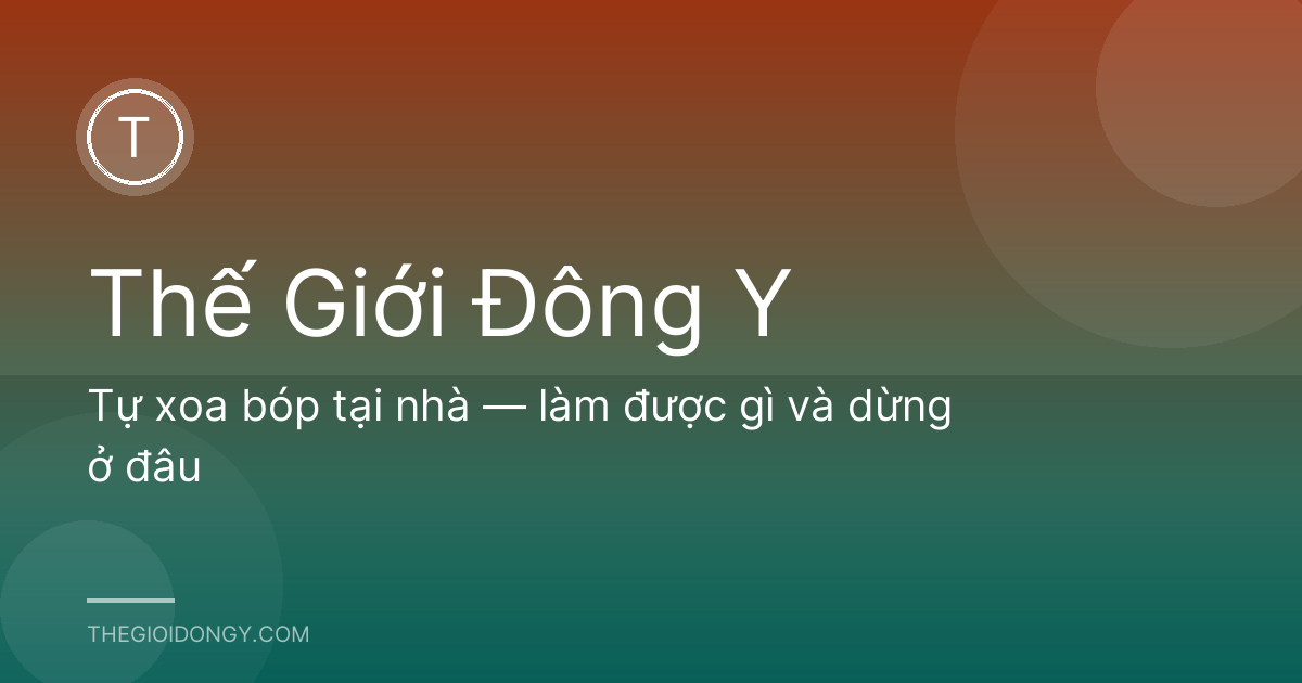 Tự xoa bóp tại nhà — làm được gì và dừng ở đâu