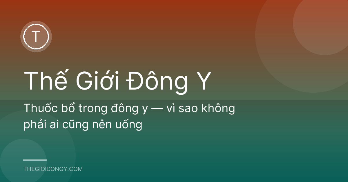 Thuốc bổ trong đông y — vì sao không phải ai cũng nên uống
